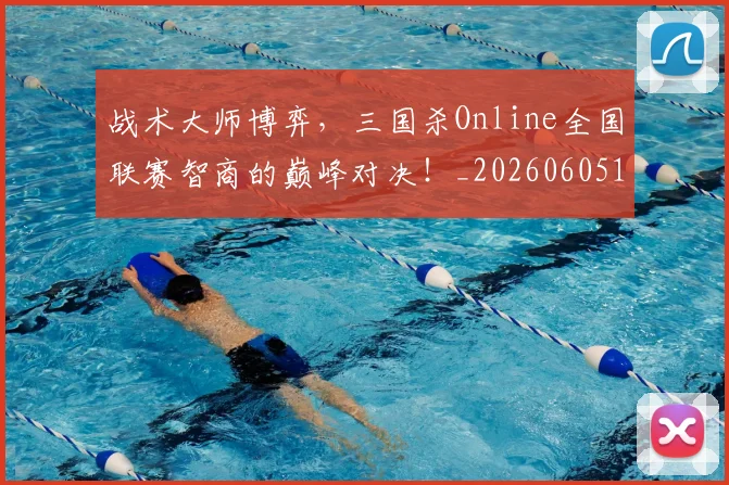 战术大师博弈，三国杀Online全国联赛智商的巅峰对决！_20260605155724